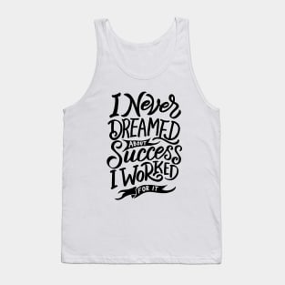 I never dreamed about success, I worked for it Tank Top
